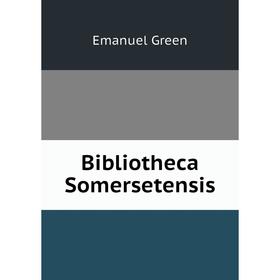 

Книга Bibliotheca Somersetensis