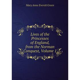 

Книга Lives of the Princesses of England, from the Norman Conquest, Volume 1