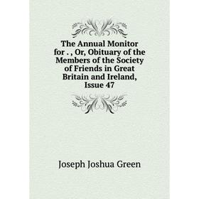

Книга The Annual Monitor for Or Obituary of the Members of the Society of Friends in Great Britain and Ireland, Issue