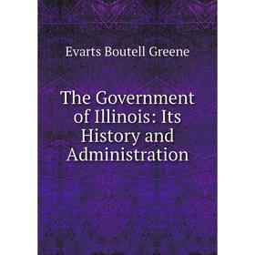 

Книга The Government of Illinois: Its History and Administration