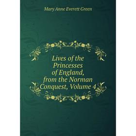 

Книга Lives of the Princesses of England, from the Norman Conquest, Volume 4