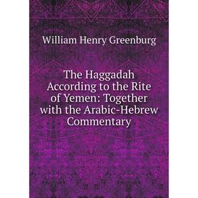 

Книга The Haggadah According to the Rite of Yemen: Together with the Arabic-Hebrew Commentary