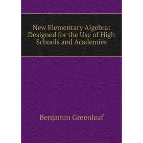 

Книга New Elementary Algebra: Designed for the Use of High Schools and Academies