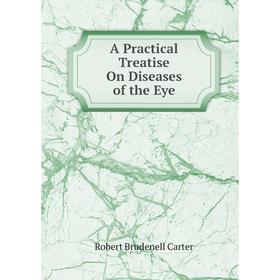 

Книга A Practical Treatise On Diseases of the Eye