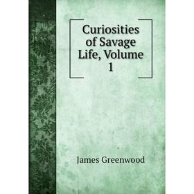 

Книга Curiosities of Savage Life, Volume 1