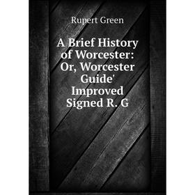 

Книга A Brief History of Worcester: Or, Worcester Guide' Improved Signed R. G