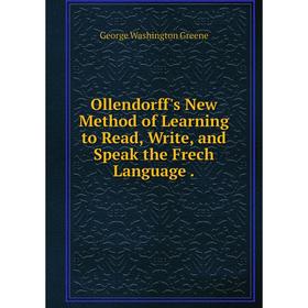 

Книга Ollendorff's New Method of Learning to Read, Write, and Speak the Frech Language