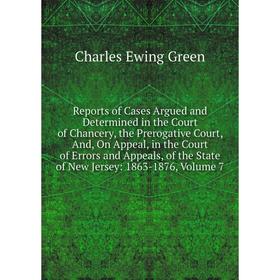 

Книга Reports of Cases Argued and Determined in the Court of Chancery, the Prerogative Court, And, On Appeal, in the Court of Errors and Appeals, of t