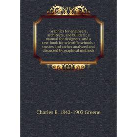 

Книга Graphics for engineers, architects, and builders: a manual for designers, and a text-book for scientific schools: trusses and arches analyzed an