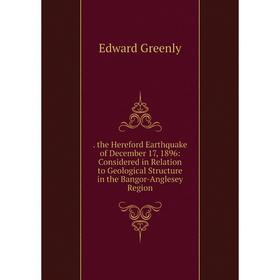 

Книга . the Hereford Earthquake of December 17, 1896: Considered in Relation to Geological Structure in the Bangor-Anglesey Region