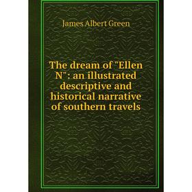 

Книга The dream of Ellen N: an illustrated descriptive and historical narrative of southern travels