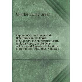 

Книга Reports of Cases Argued and Determined in the Court of Chancery, the Prerogative Court, And, On Appeal, in the Court of Errors and Appeals, of t