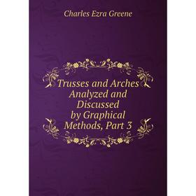 

Книга Trusses and Arches Analyzed and Discussed by Graphical Methods, Part 3