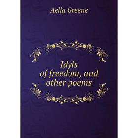 

Книга Idyls of freedom, and other poems
