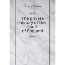 

Книга The private history of the court of England