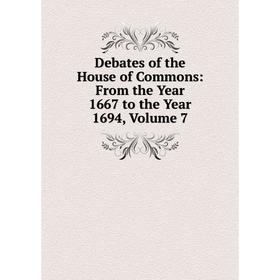 

Книга Debates of the House of Commons: From the Year 1667 to the Year 1694, Volume 7