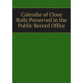 

Книга Calendar of Close Rolls Preserved in the Public Record Office