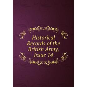 

Книга Historical Records of the British Army, Issue 14