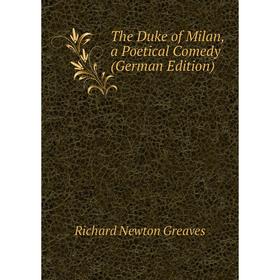 

Книга The Duke of Milan, a Poetical Comedy (German Edition)