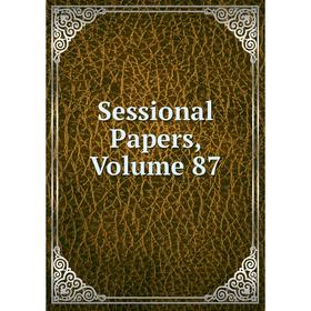 

Книга Sessional Papers, Volume 87