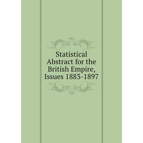 

Книга Statistical Abstract for the British Empire, Issues 1883-1897