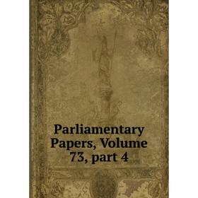 

Книга Parliamentary Papers, Volume 73, part 4