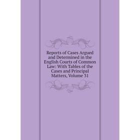 

Книга Reports of Cases Argued and Determined in the English Courts of Common Law: With Tables of the Cases and Principal Matters