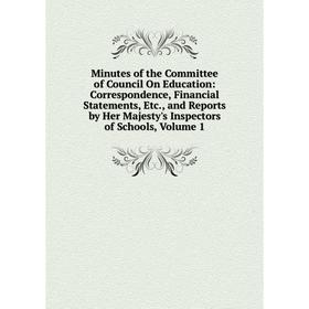 

Книга Minutes of the Committee of Council On Education: Correspondence, Financial Statements, and Reports by Her Majesty's Inspectors of Schools