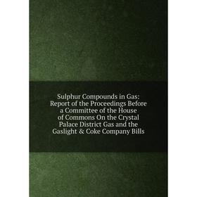 

Книга Sulphur Compounds in Gas: Report of the Proceedings Before a Committee of the House of Commons On the Crystal Palace District Gas and the Gaslig