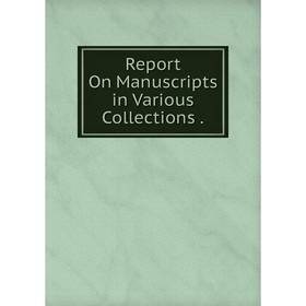 

Книга Report On Manuscripts in Various Collections.