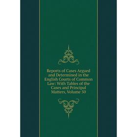 

Книга Reports of Cases Argued and Determined in the English Courts of Common Law: With Tables of the Cases and Principal Matters