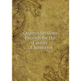 

Книга Quarter Sessions Records for the County of Somerset