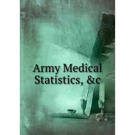

Книга Army Medical Statistics, &c
