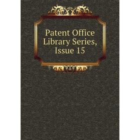 

Книга Patent Office Library Series, Issue 15