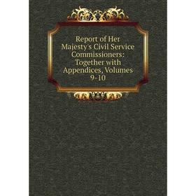 

Книга Report of Her Majesty's Civil Service Commissioners: Together with Appendices, Volumes 9-10