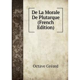 

Книга De La Morale De Plutarque (French Edition)