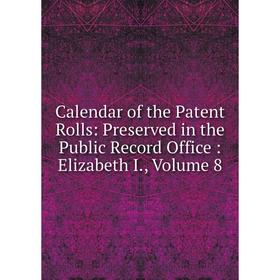 

Книга Calendar of the Patent Rolls: Preserved in the Public Record Office: Elizabeth I., Volume 8