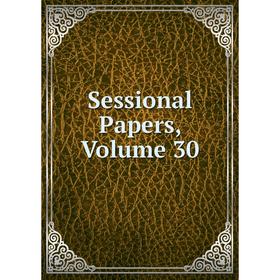 

Книга Sessional Papers, Volume 30