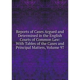 

Книга Reports of Cases Argued and Determined in the English Courts of Common Law: With Tables of the Cases and Principal Matters