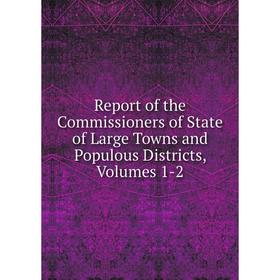 

Книга Report of the Commissioners of State of Large Towns and Populous Districts, Volumes 1-2