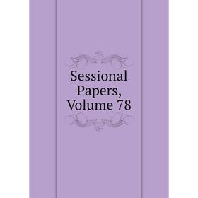 

Книга Sessional Papers, Volume 78