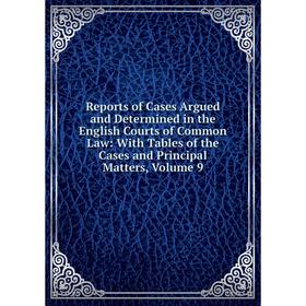 

Книга Reports of Cases Argued and Determined in the English Courts of Common Law: With Tables of the Cases and Principal Matters