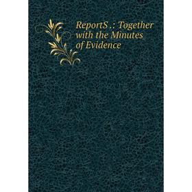 

Книга ReportS.: Together with the Minutes of Evidence