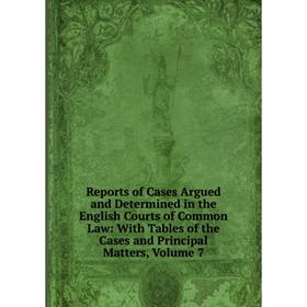 

Книга Reports of Cases Argued and Determined in the English Courts of Common Law: With Tables of the Cases and Principal Matters