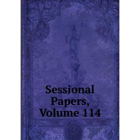 

Книга Sessional Papers, Volume 114