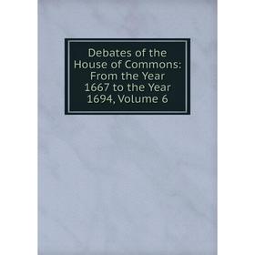 

Книга Debates of the House of Commons: From the Year 1667 to the Year 1694, Volume 6