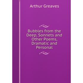 

Книга Bubbles from the Deep, Sonnets and Other Poems, Dramatic and Personal