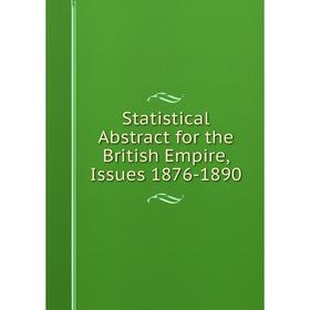 

Книга Statistical Abstract for the British Empire, Issues 1876-1890