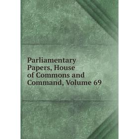 

Книга Parliamentary Papers, House of Commons and Command, Volume 69