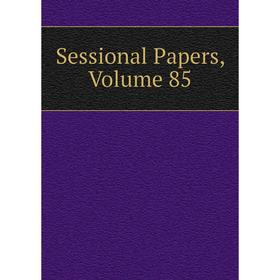 

Книга Sessional Papers, Volume 85